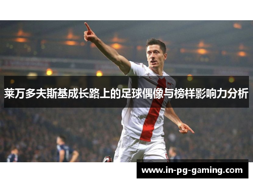 莱万多夫斯基成长路上的足球偶像与榜样影响力分析