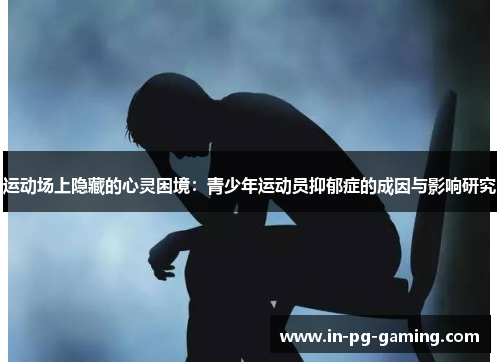 运动场上隐藏的心灵困境：青少年运动员抑郁症的成因与影响研究