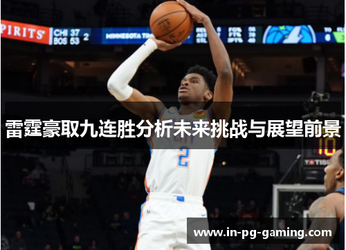雷霆豪取九连胜分析未来挑战与展望前景 雷霆豪取九连胜分析未来挑战与展望前景