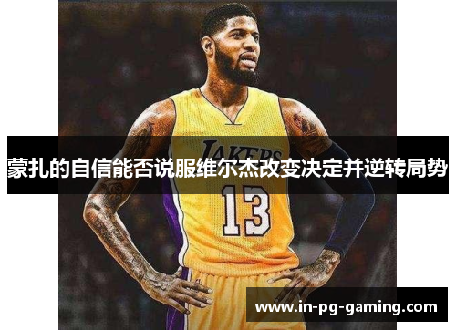 蒙扎的自信能否说服维尔杰改变决定并逆转局势