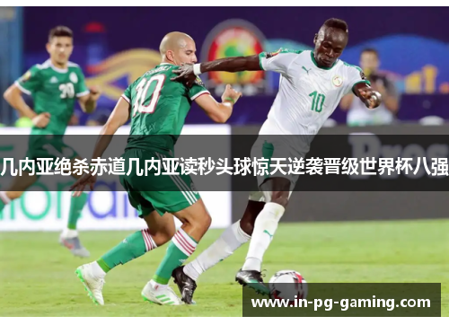 几内亚绝杀赤道几内亚读秒头球惊天逆袭晋级世界杯八强 几内亚绝杀赤道几内亚读秒头球惊天逆袭晋级世界杯八强